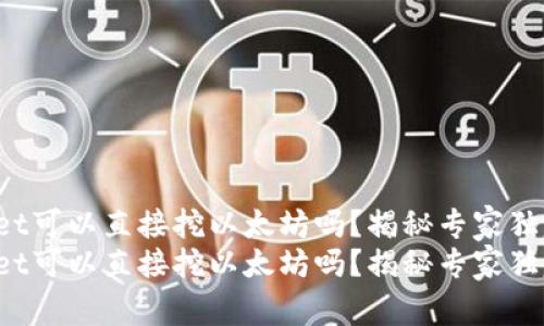 tpWallet可以直接挖以太坊吗？揭秘专家独家秘诀！
tpWallet可以直接挖以太坊吗？揭秘专家独家秘诀！